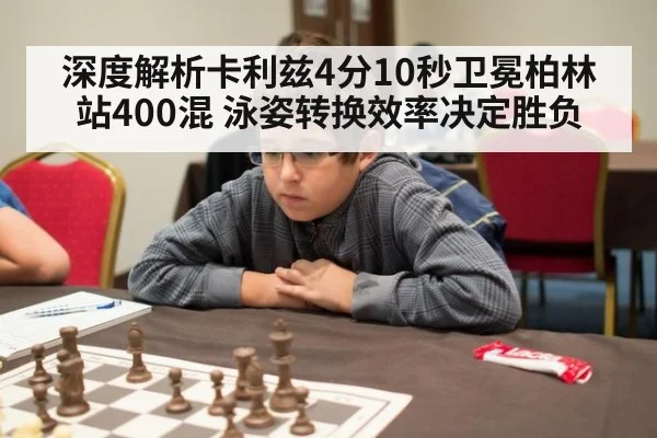 深度解析卡利兹4分10秒卫冕柏林站400混 泳姿转换效率决定胜负